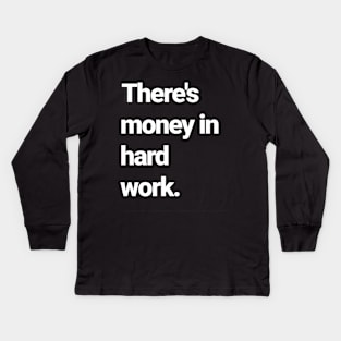 There's money in hard work Kids Long Sleeve T-Shirt